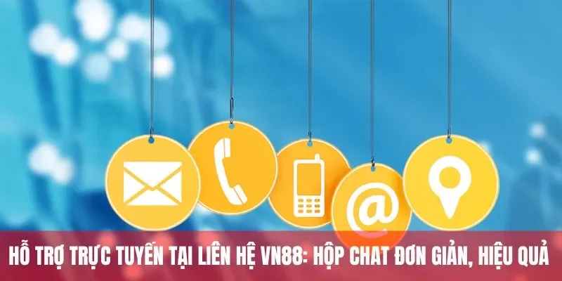 Hỗ trợ trực tuyến tại liên hệ VN88: Hộp chat đơn giản, hiệu quả