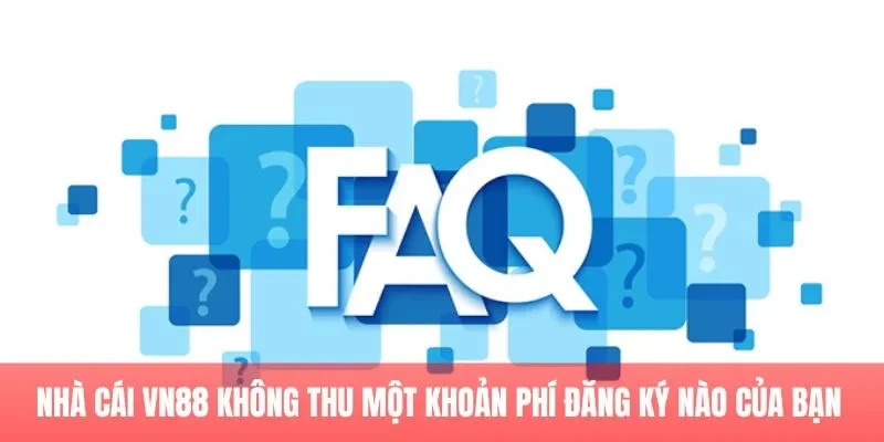 Nhà cái VN88 không thu một khoản phí đăng ký nào của bạn