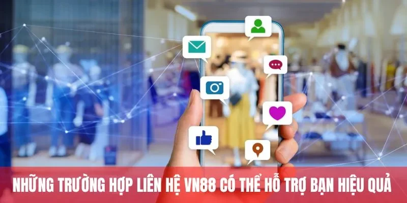 Những trường hợp liên hệ VN88 có thể hỗ trợ bạn hiệu quả